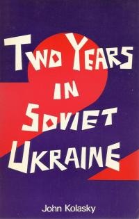 Kolasky J. Two Years in Soviet Ukraine. A Canadian’s Personal Account of Russian Oppression and the Growing Opposition