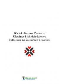 Ukraińcy i ich dziedzictwo kulturowe na Żuławach i Powiślu