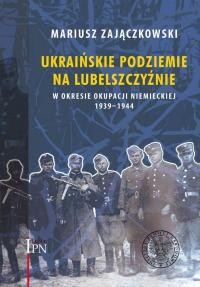 Zajączkowski M, Ukraińskie podziemie naLubelszczyźnie w okresie okupacji niemieckiej 1939–1944