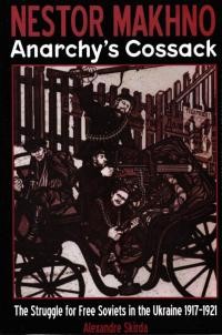 Skirda A. Nestor Makhno – Anarchy’s Cossack. The Struggle for Free Soviets in the Ukraine 1917-1921