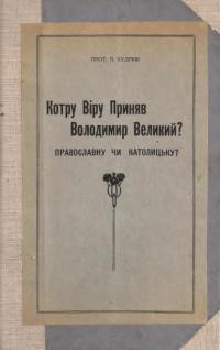 Кудрик В. прот. Котру Віру Приняв Володимир Великий Православну чи Католицьку?