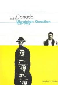 Kordan B. Canada and the Ukrainian Question (1939-1945). A Study in Statecraft