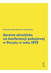 Zurawski vel Grajewski P. Sprawa ukrainska na konferencji pokojowej w Paryzu w roku 1919