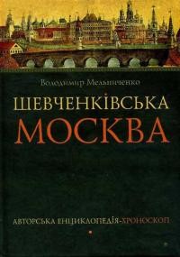 Мельниченко В. Шевченківська Москва. Авторська енциклопедія-хроноскоп