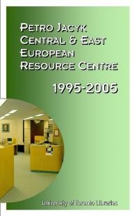 Petro Jacyk Central & East European Resource Centre 1995-2005 10 Year Anniversary Report