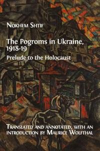 Shtif, N. The Pogroms in Ukraine, 1918-19. Prelude to the Holocaust