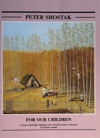 Shostak P. For our children: A series of paintings depicting early Ukrainian pioneer settiement in Western Canada