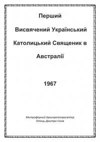 Сенів Д., о. Перший Висвячений Український Католицький Священик в Австралії (1967) митрофорний архипротопресвітер отець Дмитро Сенів