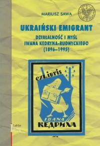 Sawa M. Ukraiński emigrant: Działalność i myśl Iwana Kedryna-Rudnyckiego (1896–1995)