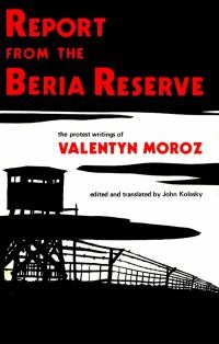 Report from the Beria Reserve: the protest writings of Valentyn Moroz, A Ukranian political prisoner in the USSR