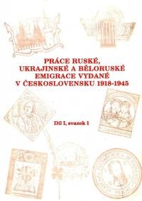 Práce ruské, ukrajinské a běloruské emigrace vydané v Československu 1918-1945: Bibliografie s biografickými údaji o autorech (Bibliografie slovanské knihovny). Dil 1, svazek 1