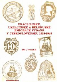 Práce ruské, ukrajinské a běloruské emigrace vydané v Československu 1918-1945: Bibliografie s biografickými údaji o autorech (Bibliografie slovanské knihovny). Dil 1, svazek 2