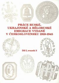 Práce ruské, ukrajinské a běloruské emigrace vydané v Československu 1918-1945: Bibliografie s biografickými údaji o autorech (Bibliografie slovanské knihovny). Dil 1, svazek 3