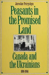 Petryshyn J. Peasants in the Promised Land. Canada and the Ukrainians 1891-1914