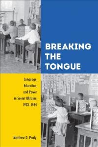 Pauly M. Breaking the tongue. Language, Education, and Power in Soviet Ukraine, 1923-1934