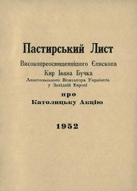 Пастирський Лист Високопреосвященнійшого Єпископа Івана Бучка Кир Івана Бучка Апостольськоrо Візитатора Українців у Західній Европі про Католицьку Акцію 1952