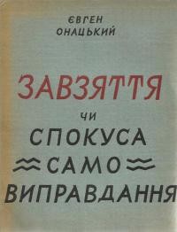 Онацький Є. Завзяття чи спокуса самовиправдання