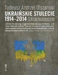 Olszański T. Ukraińskie stulecie 1914-2014 : szkice historyczne