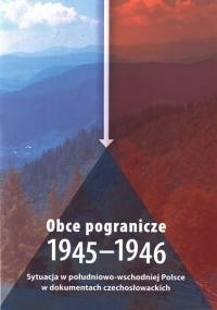 “Obce pogranicze” 1945-1946: sytuacja w południowo-wschodniej Polsce w dokumentach czechosłowackich