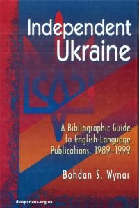 Wynar B. Independent Ukraine. A Bibliographic Guide to English-Language Publications, 1989-1999