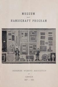 Museum and handycraft Program. Ukrainian Women’s Association of Canada 1927-1955