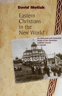 Motiuk D. Eastern Christians in the new world: an historical and canonical study of the Ukrainian Catholic Church in Canada