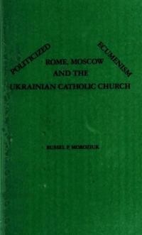 Moroziuk R. Policized Ecumenism Rome, Moscow and the Ukrainian Catholic Church