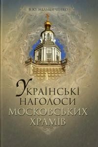 Мельниченко В. Українські наголоси московських храмів (100 історій і термінів)