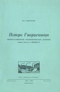 Марунчак М. Петро Гаврисишин (піонер-будівничий Шашкевичівської дільниці (Пойнт Доrлес) у Вінніпегу