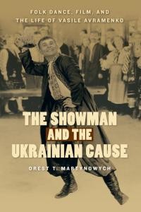 Martynowych O. The Showman and the Ukrainian Cause folk dance film and the life of Vasile Avramenko