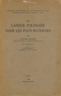 Martel A. La langue polonaise dans les pays ruthenes. Ukraine et Russie Blanche 1569-1667