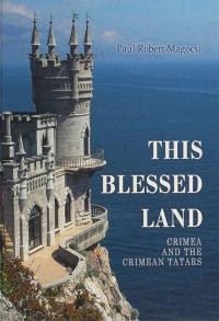 Magocsi P. This Bleesed Land. Crimea and the Crimean Tatars