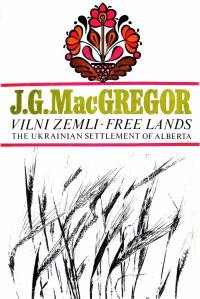 Macgregor J. G. Vilni zemli (Free lands) The Ukrainian settlement of Alberta