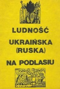 Ludnosc ukrainska (ruska) na Podlasiu. Materialy historyczno-naukowe