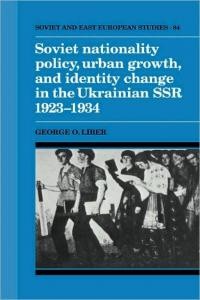 Liber G. Soviet Nationality Policy Urban Growth and Identity Change in the Ukrainian SSR 1923-1934