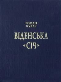 Кухар Р. Віденська “Січ”. Історія Українського Академічного Т-ва “Січ” у Відні (1868-1947)