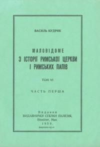 Кудрик В. Маловідоме з історії Римської Церкви і Римських папів т. VI, ч. 1