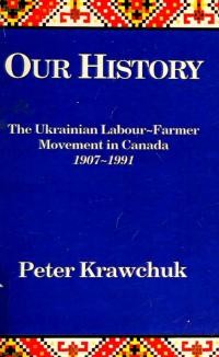 Krawchuk P. Our History The Ukrainian Labour-Farmer Movement in Canada, 1907-1991