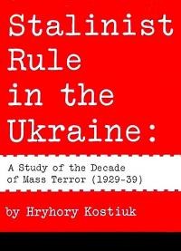 Kostiuk H. Stalinist rule in the Ukraine a study of the decade of mass terror (1929-1939)