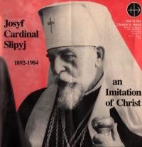 Josyf Cardinal Slipyj an Imitation of Christ 1892-1984