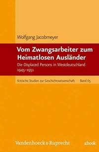 Jacobmeyer W. Vom Zwangsarbeiter zum heimatlosen Ausländer die Displaced Persons in Westdeutschland 1945 – 1951