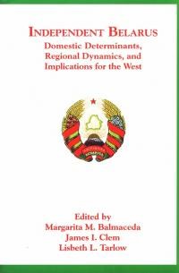 Independent Belarus. Domestic Determinants, Regional Dynamics, and Implications for the West