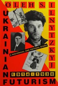 Ilnytzkyj O. Ukrainian Futurism, 1914-1930 A Historical and Critical Study