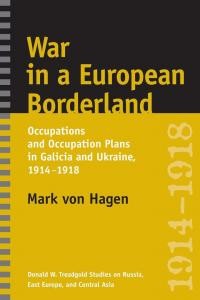 Hagen M. v. War in European Borderland. Occupatios and Occupation Plans in Galicia and Ukraine, 1914-1918