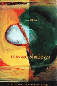 Grekul L. Leaving shadows: literature in EngJish by Canada’s Ukrainians