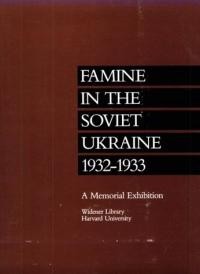 Famine in the Soviet Ukraine 1932-33. A Memorial Exhibition Widener Library Harvard University