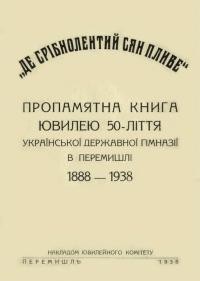 “Де срібнолентий Сян пливе”. Пропам’ятна книга ювілею української державної гімназії в Перемишлі 1888-1938