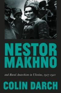 Darch C. Nestor Makhno and Rural Anarchism in Ukraine, 1917-21