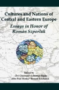 Cultures and Nations of Central and Eastern Europe. Essays in Honor of Roman Szporluk