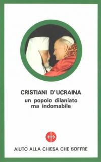 Cristiani D’Ucraina. Un popolo dilaniato ma indomabile